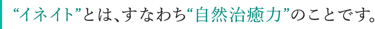 イネイトとは、すなわち自然治癒力のことです。